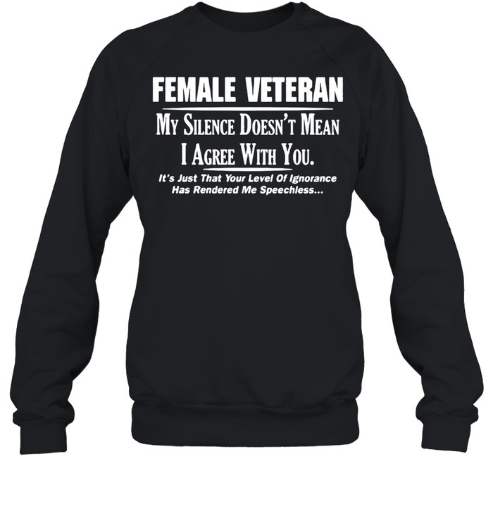 Female Veteran My Silence Doesn’t Mean I Agree With You  Unisex Sweatshirt