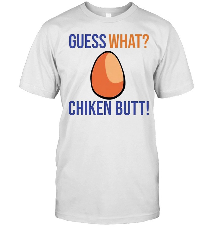 Guess what chicken butt shirt
