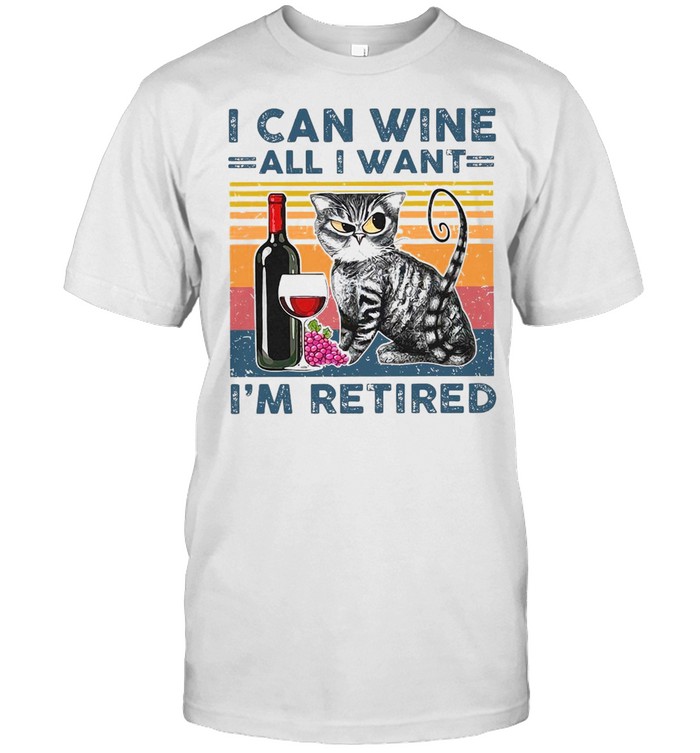 I Can Wine All I Want I’m Retired Vintage Shirt