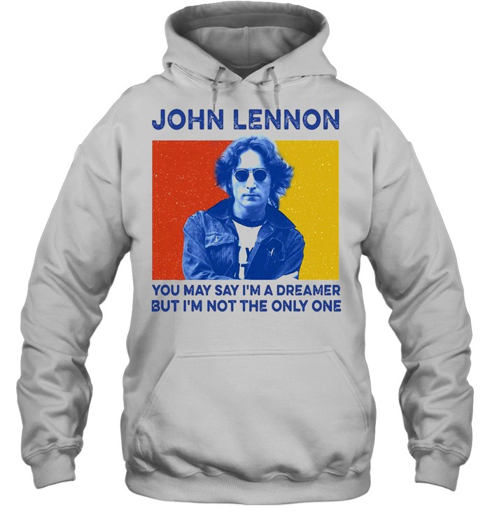 John Lennon You May Say I’m A Dreamer But I’m Not The Only One  Unisex Hoodie