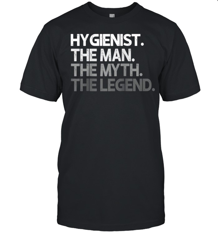 Mens Hygienist Man The Myth Legend shirt