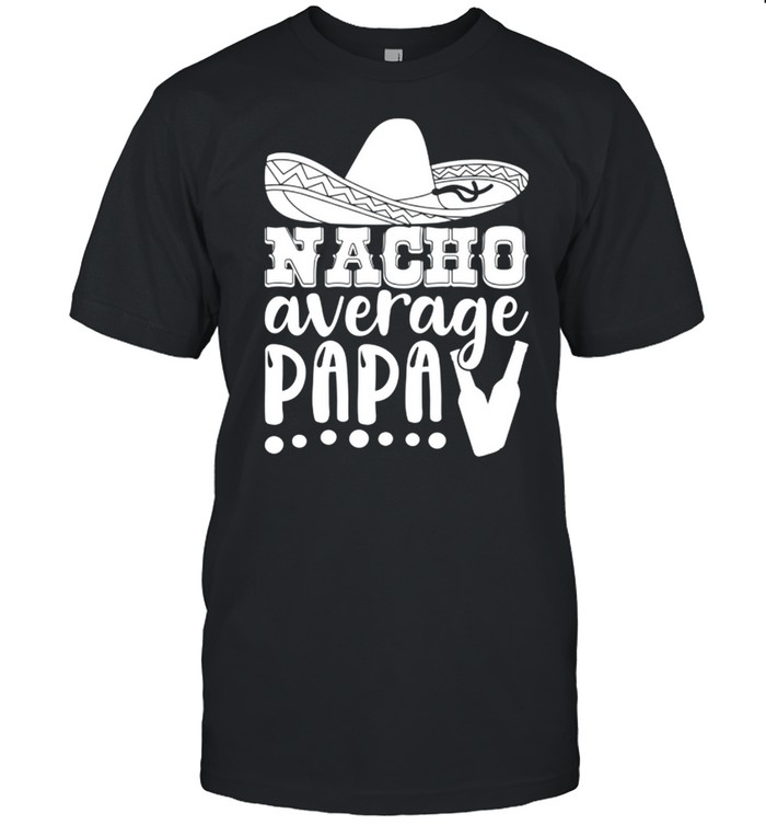 Nacho Average Papa shirt