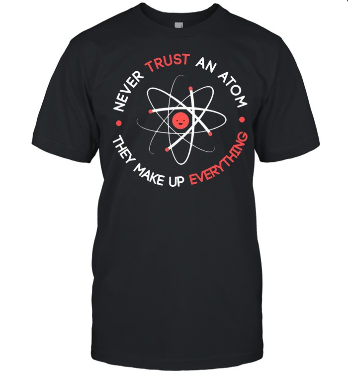 Nice Science Never Trust an Atom They Make Up Everything T-shirt Classic Men's T-shirt