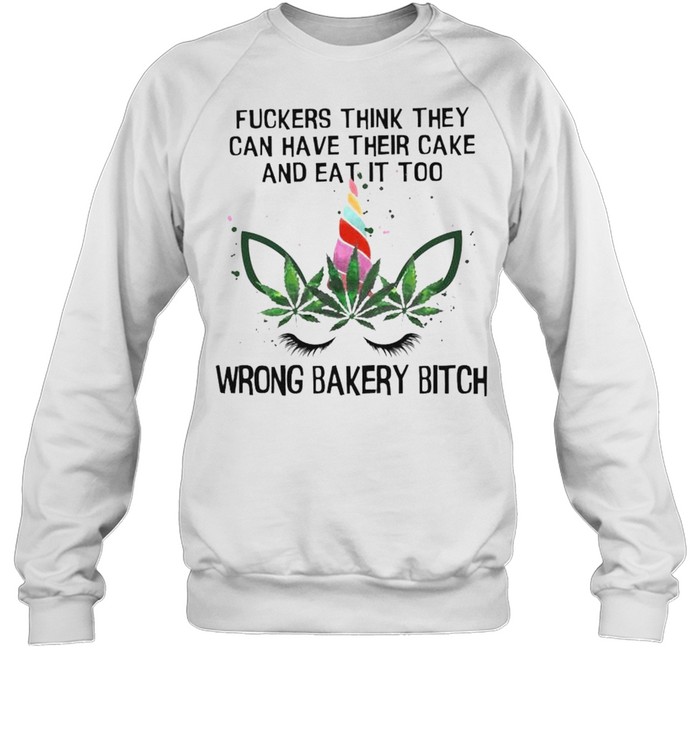 Unicorn fuckers think they can have their cake and eat it too wrong bakery bitch shirt Unisex Sweatshirt