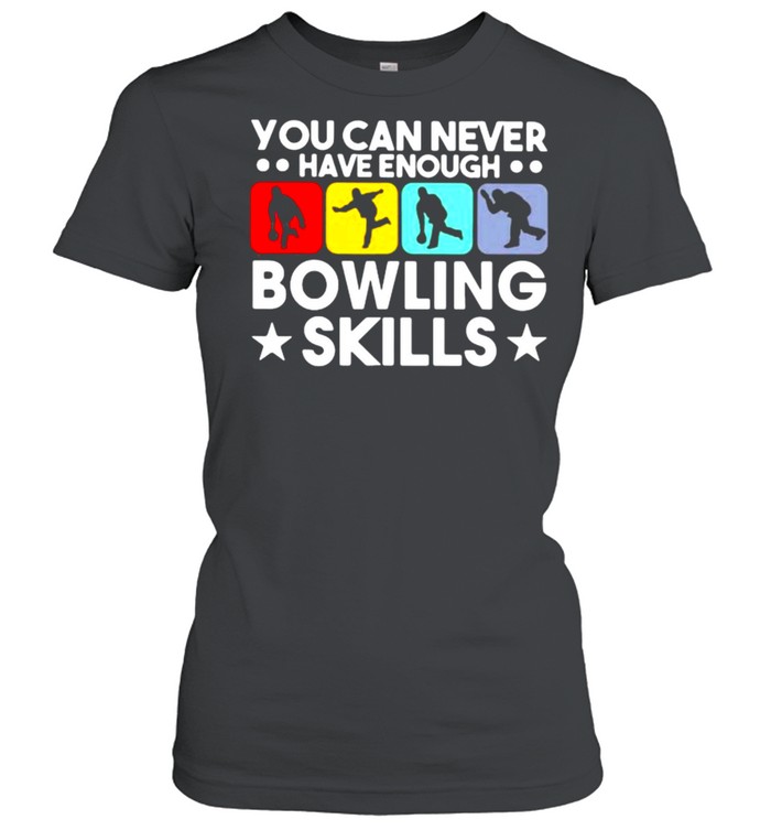 You Can Never Have Enough Bowling Skills  Classic Women's T-shirt