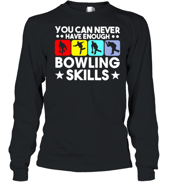 You Can Never Have Enough Bowling Skills  Long Sleeved T-shirt