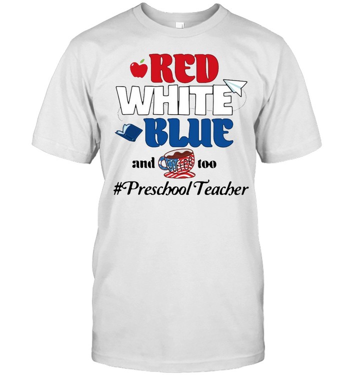 Apple Red White Blue And Coffee Too Preschool Teacher T-shirt