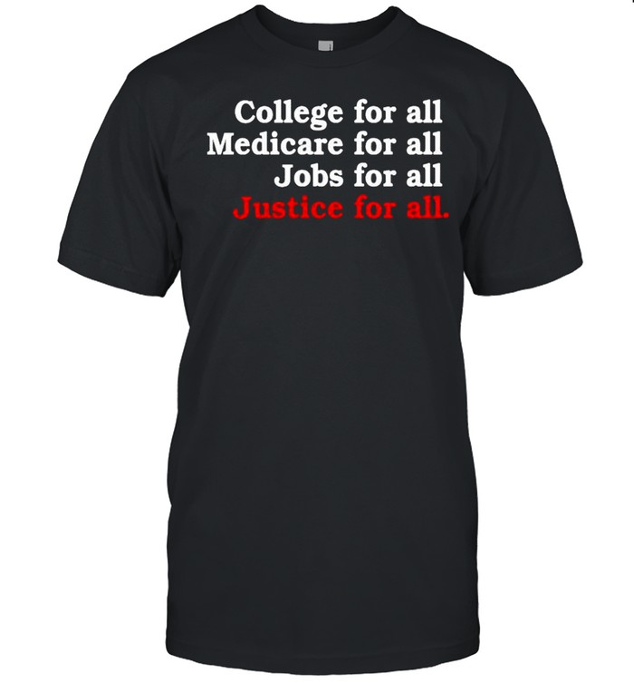 College for all medicare for all jobs for all justice for all shirt