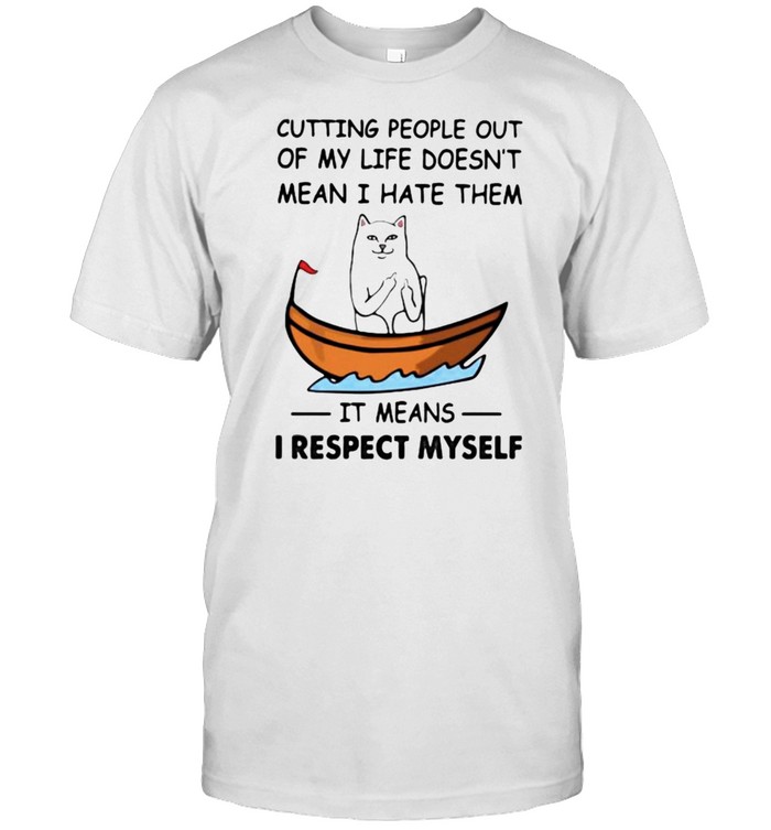 Cutting People Out Of My Life Doesn’t Mean I Hate Them It Means I Respect Myself Cat  Classic Men's T-shirt