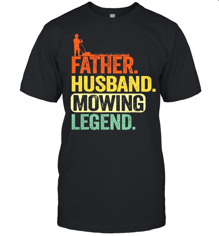 Father Husband Mowing Legend shirt