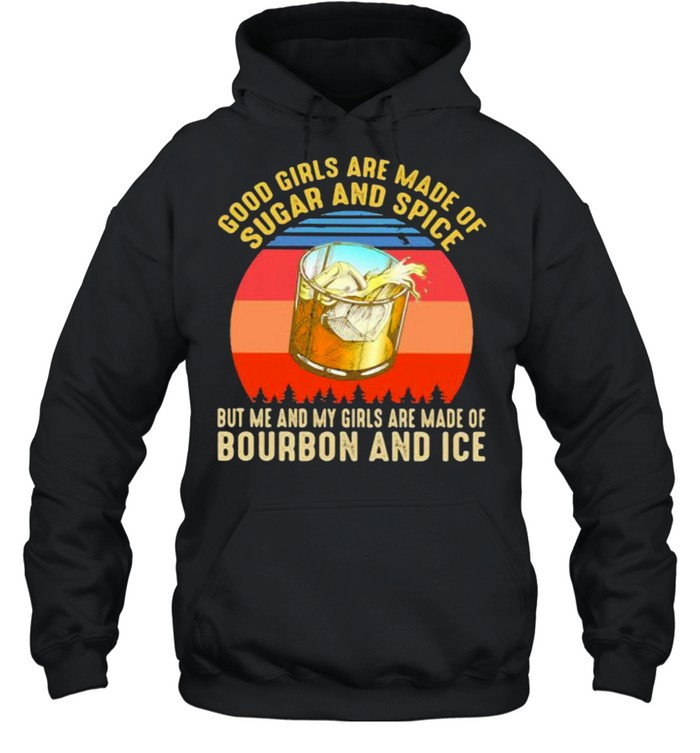 Good Girls Are Made Of Sugar And Spice But Me And My Girls Are Made Of Bourbon And Ice Vintage  Unisex Hoodie