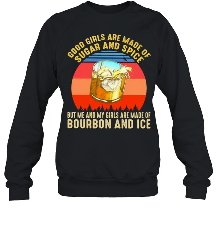 Good Girls Are Made Of Sugar And Spice But Me And My Girls Are Made Of Bourbon And Ice Vintage  Unisex Sweatshirt