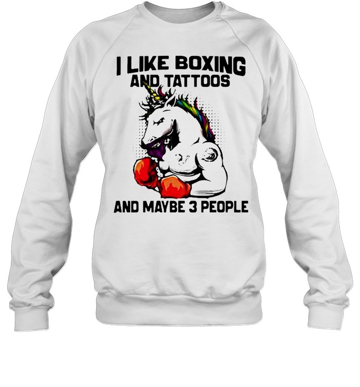 I like boxing and tattoos and maybe 3 people unicorn shirt Unisex Sweatshirt