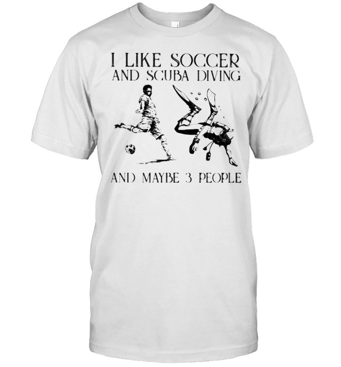 I Like Soccer And Scuba Diving And Maybe 3 People Vintage Shirt