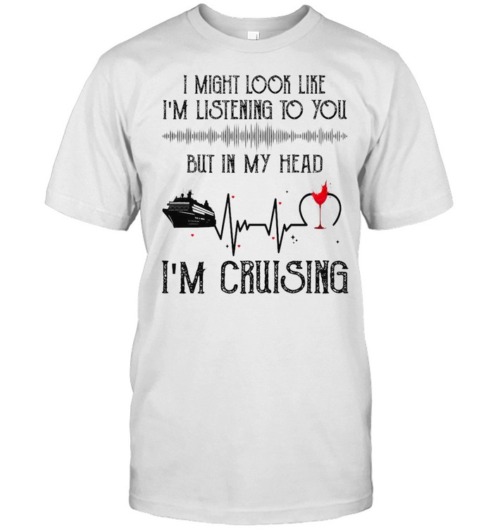 I Might Look Like I’m Listening To You But In My Head I’m Cruising T-shirt Classic Men's T-shirt