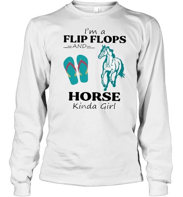 Im A Flip Flops And Horse Kinda Girl shirt Long Sleeved T-shirt