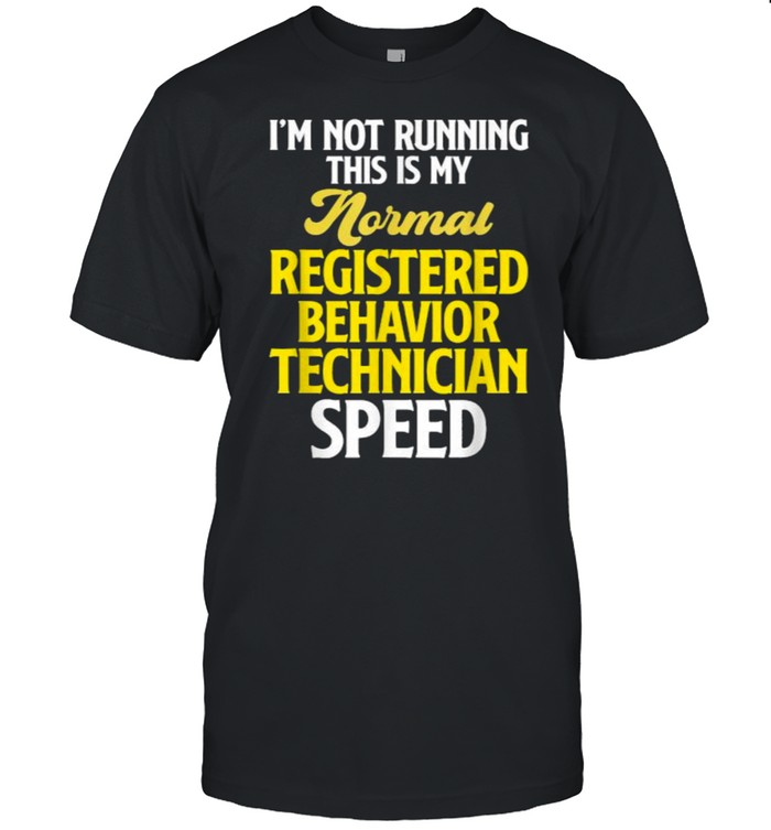 Im not running this is my mornal registered Behavior Technician Speed T-Shirt