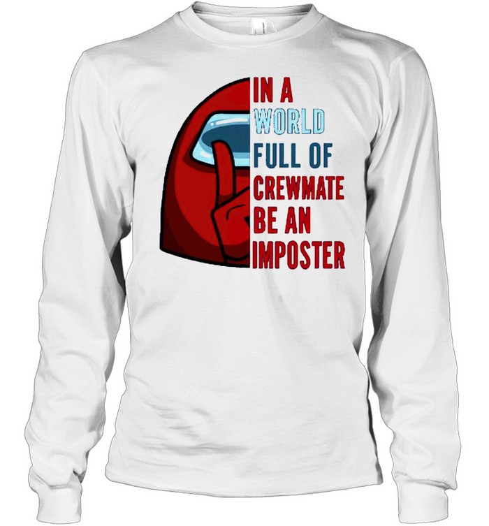 In a world full of crewmate be an imposter shirt Long Sleeved T-shirt