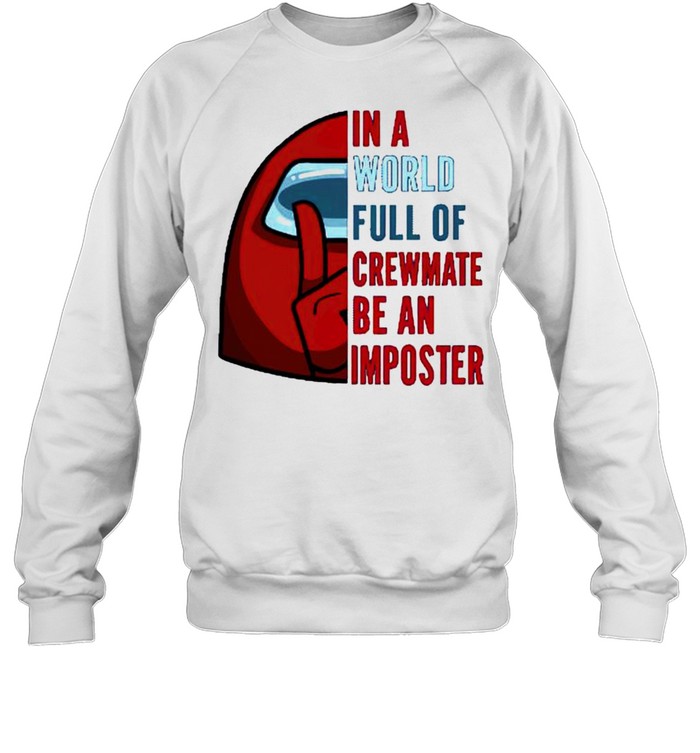 In a world full of crewmate be an imposter shirt Unisex Sweatshirt
