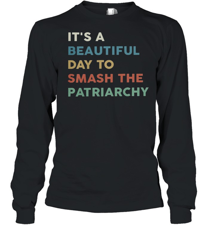 Its a beautiful smash the patriarchy shirt Long Sleeved T-shirt