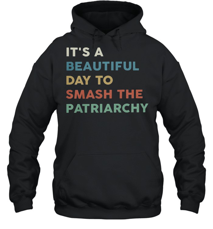 Its a beautiful smash the patriarchy shirt Unisex Hoodie