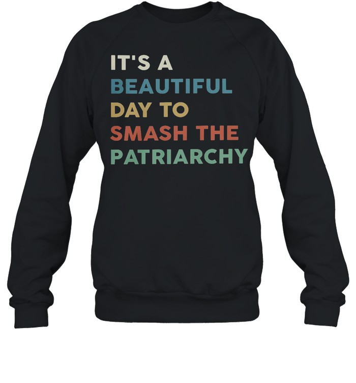 Its a beautiful smash the patriarchy shirt Unisex Sweatshirt