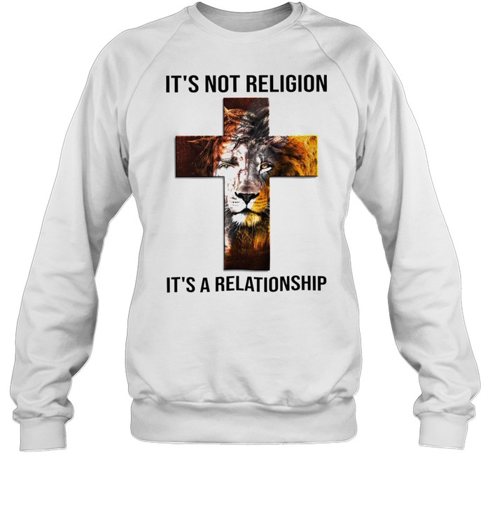 Lion God its not religion its a relationship shirt Unisex Sweatshirt