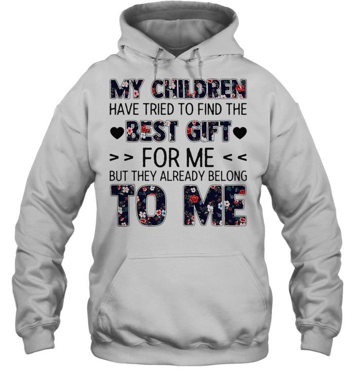 My Children Have Tried To Find The Best Gift For Me But They Already Belong To Me shirt Unisex Hoodie