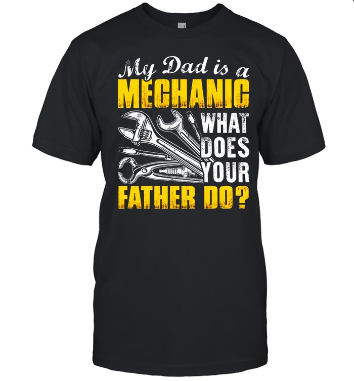 My Dad Is A Mechanic What Does Your Father Do shirt Classic Men's T-shirt