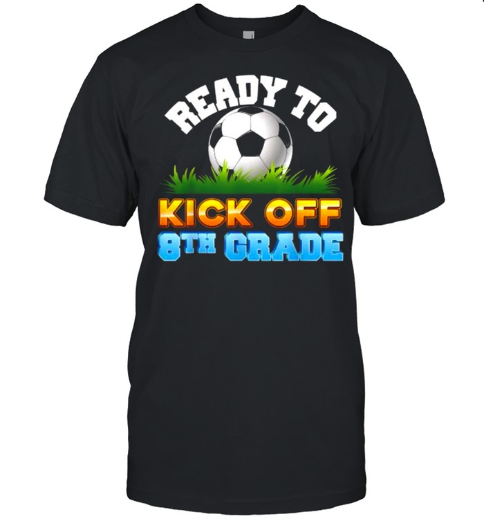 Ready To Kick Off 8th Grade Soccer Eighth Kid Teacher Back T-Shirt