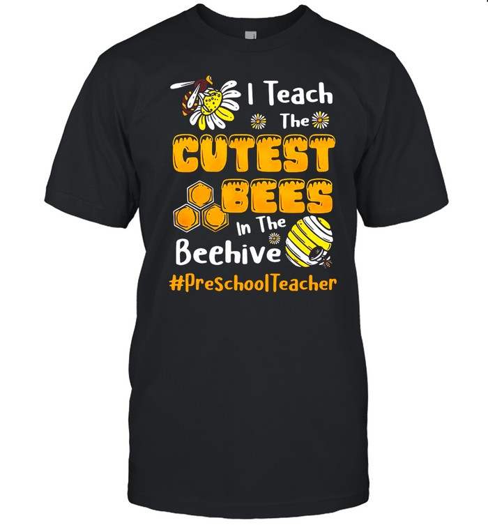 Sunflower I Teach The Cutest Bees In The Beehive Preschool Teacher T-shirt