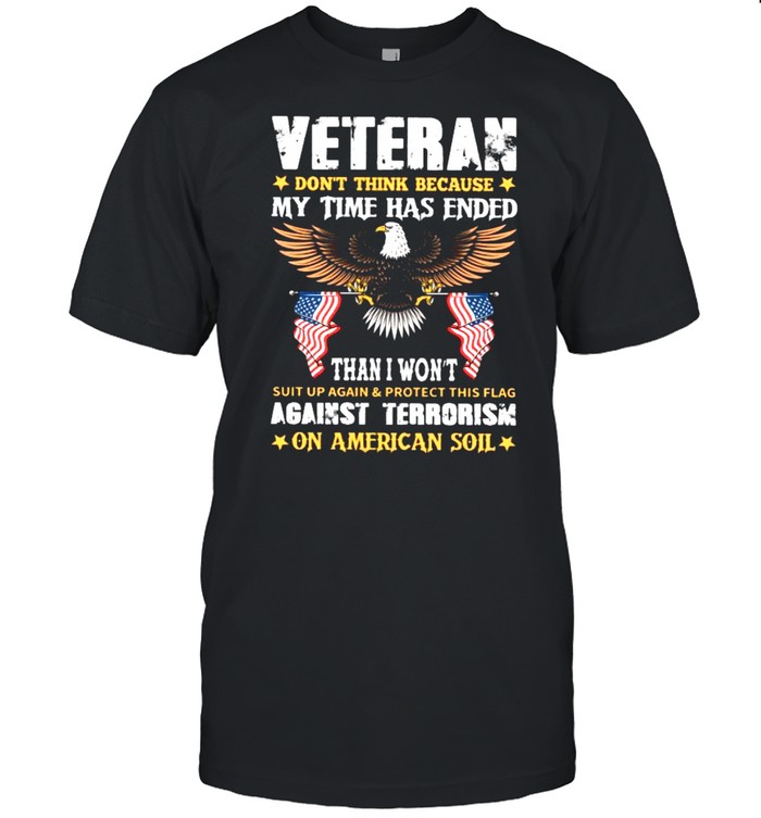 Veteran Dont Think Because My Time Has Ended Then I Wont Against Terrorism shirt Classic Men's T-shirt