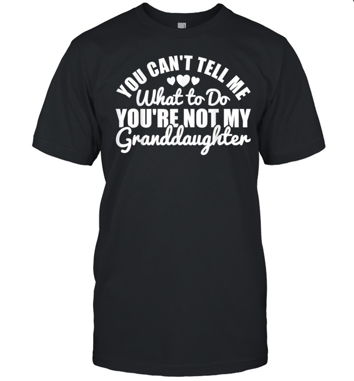 You Cant Tell Me What to only My Granddaughter Grandparent shirt Classic Men's T-shirt