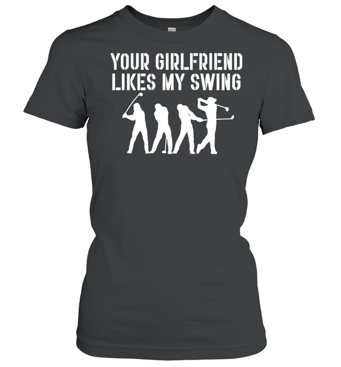 Your Girlfriend Likes My Swing shirt Classic Women's T-shirt