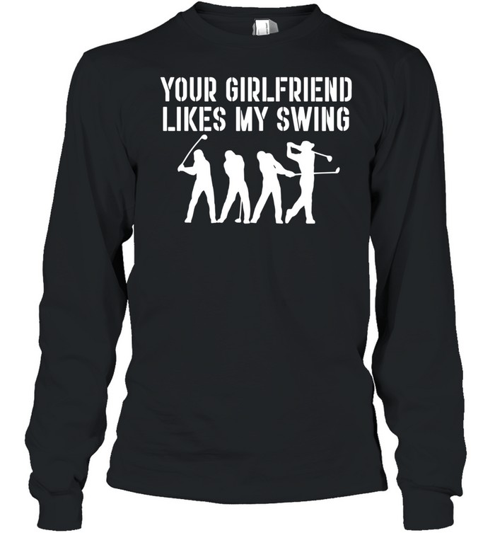 Your Girlfriend Likes My Swing shirt Long Sleeved T-shirt
