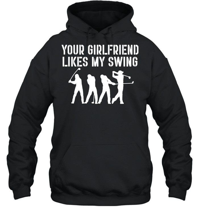 Your Girlfriend Likes My Swing shirt Unisex Hoodie