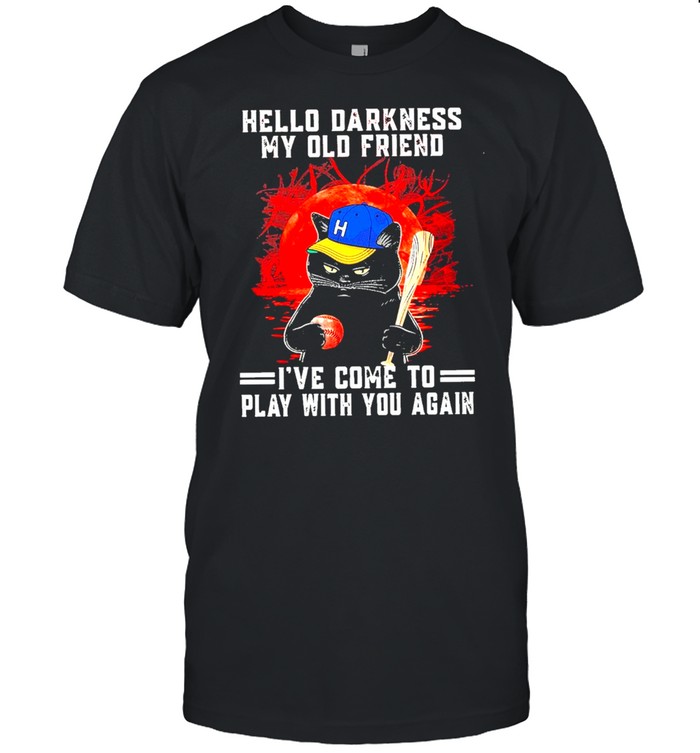 Black cat hello darkness my old friend ive come to play with you again shirt