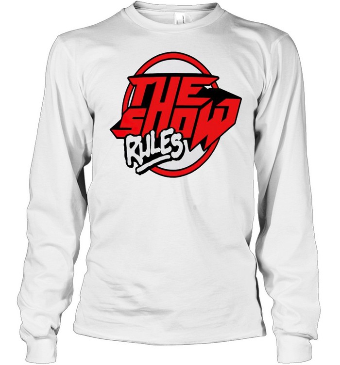 The Show Rules shirt Long Sleeved T-shirt
