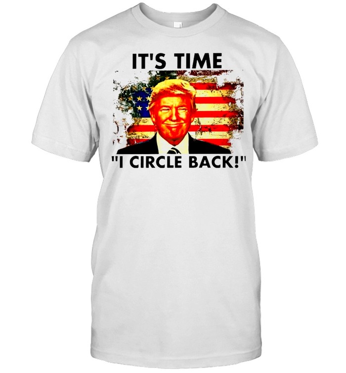 Trump it’s time I circle back American flag shirt