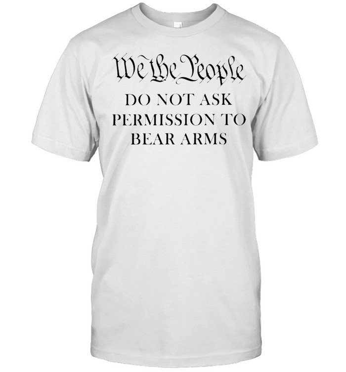 We the people do not ask permission to bear arms shirt Classic Men's T-shirt