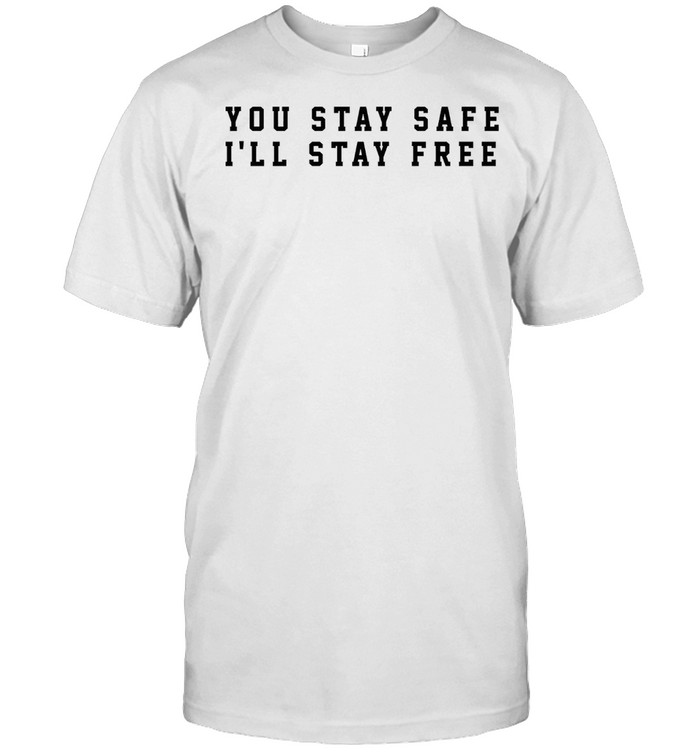 You Stay Safe Ill Stay Free shirt Classic Men's T-shirt