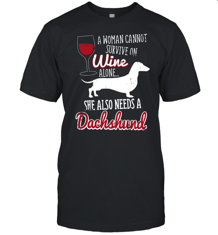A Woman Cannot Survive On Wine Alone She Also Needs A Dachshund shirt