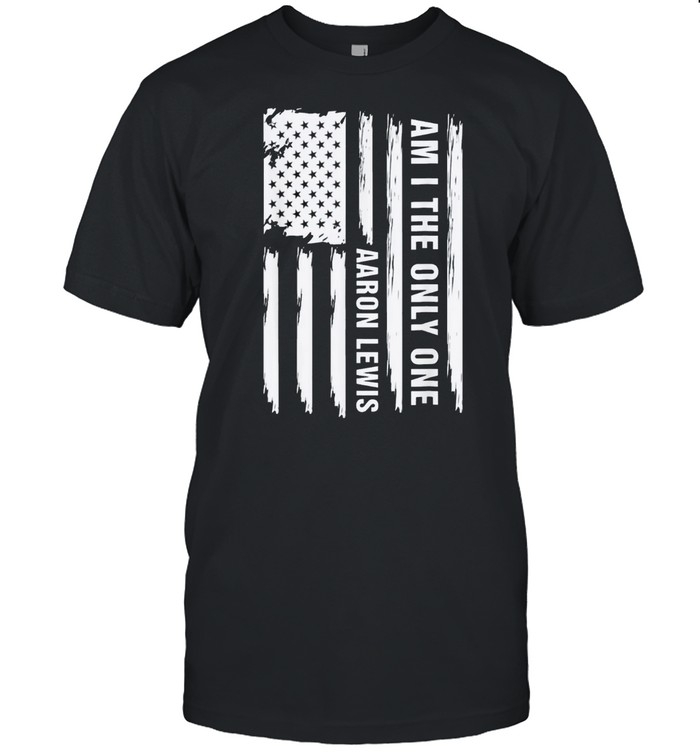Am I The Only One Aaron LewisUSA Flag shirt