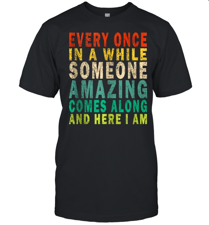 Every Once in a while Someone Amazing Comes Along And Here I Am Vintage  Classic Men's T-shirt