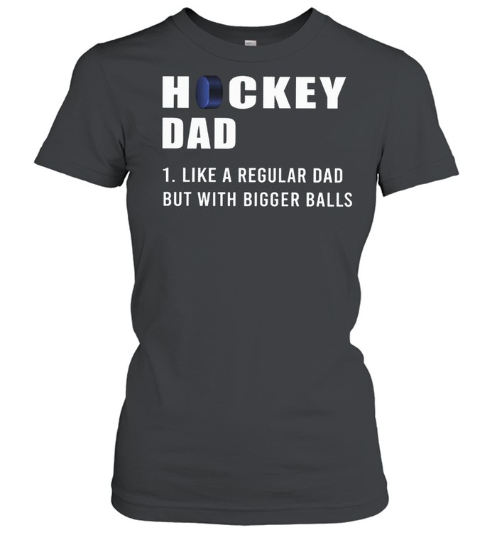 Hockey Dad Like A Regular Dad But With Bigger Balls shirt Classic Women's T-shirt
