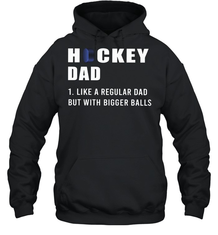 Hockey Dad Like A Regular Dad But With Bigger Balls shirt Unisex Hoodie