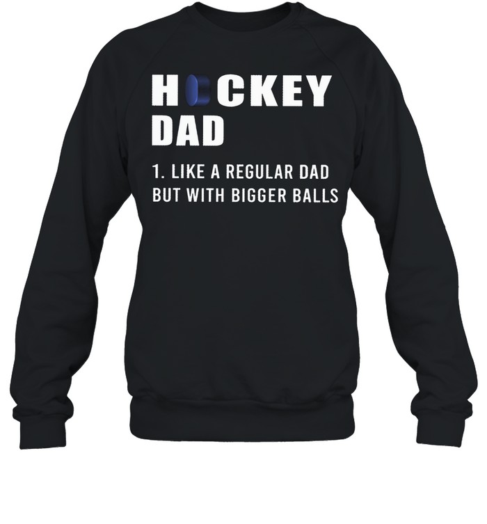 Hockey Dad Like A Regular Dad But With Bigger Balls shirt Unisex Sweatshirt