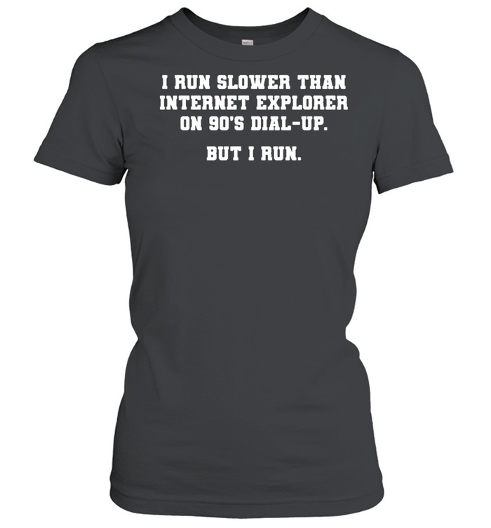 I Run Slower Than Internet Explorer On 90s Dial Up But I Run shirt Classic Women's T-shirt