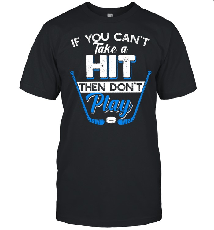 If You Cant Take A Hit Then Dont Play Hockey shirt