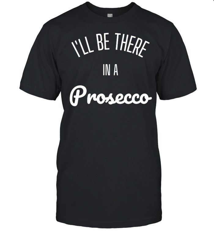 I’ll Be There in a Prosecco  Classic Men's T-shirt